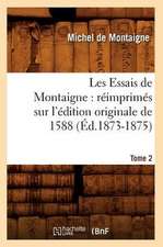 Les Essais de Montaigne: Reimprimes Sur L'Edition Originale de 1588. Tome 2 (Ed.1873-1875)