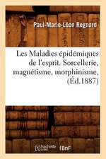 Les Maladies Epidemiques de L'Esprit. Sorcellerie, Magnetisme, Morphinisme, (Ed.1887)