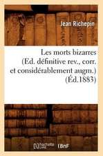 Les Morts Bizarres (Ed. Definitive REV., Corr. Et Considerablement Augm.) (Ed.1883)