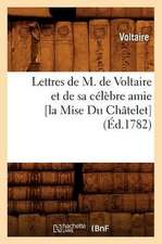 Lettres de M. de Voltaire Et de Sa Celebre Amie [La Mise Du Chatelet] (Ed.1782)