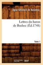 Lettres Du Baron de Busbec, .... Tome 1 (Ed.1748): France, Italie, Sicile, Malte, Tunisie, Algerie, Espagne (Ed.1889)