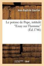 Le Poeme de Pope, Intitule "Essay Sur L'Homme," Convaincu D'Impiete Ou Lettres Pour Premunir