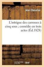 L'Intrigue Des Carosses a Cinq Sous; Comedie En Trois Actes, Representee Sur Le Theatre Royal