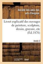 Livret Explicatif Des Ouvrages de Peinture, Sculpture, Dessin, Gravure, Etc. 2eme Annee