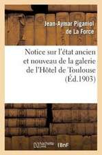 Notice Sur L'Etat Ancien Et Nouveau de La Galerie de L'Hotel de Toulouse