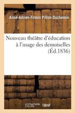 Nouveau Théâtre d'Éducation À l'Usage Des Demoiselles