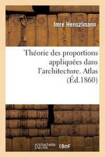 Theorie Des Proportions Appliquees Dans L'Architecture. Atlas