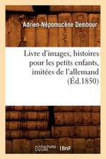 Livre D'Images, Histoires Pour Les Petits Enfants, Imitees de L'Allemand, (Ed.1850)