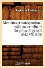 Memoires Et Correspondance Politique Et Militaire Du Prince Eugene. 9 (Ed.1858-1860)