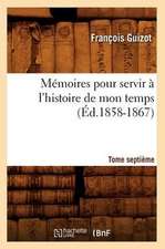 Memoires Pour Servir A L'Histoire de Mon Temps. Tome Septieme (Ed.1858-1867)