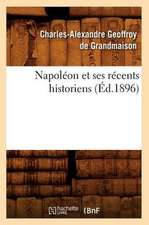 Napoleon Et Ses Recents Historiens (Ed.1896)