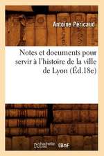 Notes Et Documents Pour Servir A L'Histoire de La Ville de Lyon (Ed.18e)