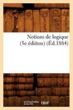 Notions de Logique (5e Ediiton) (Ed.1884)