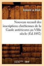 Nouveau Recueil Des Inscriptions Chretiennes de La Gaule Anterieures Au Viiie Siecle (Ed.1892)