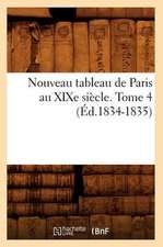 Nouveau Tableau de Paris Au Xixe Siecle. Tome 4 (Ed.1834-1835)