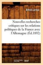 Nouvelles Recherches Critiques Sur Les Relations Politiques de La France Avec L'Allemagne (Ed.1892)