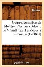 Oeuvres Completes de Moliere. L'Amour Medecin. Le Misanthrope. Le Medecin Malgre Lui