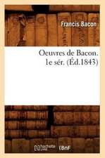 Oeuvres de Bacon. 1e Ser. (Ed.1843)