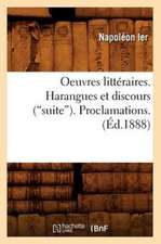 Oeuvres Litteraires. Harangues Et Discours (Suite). Proclamations. (Ed.1888): Lettres Et Poesies (Nouvelle Edition) (Ed.1855)