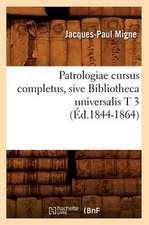 Patrologiae Cursus Completus, Sive Bibliotheca Universalis T 3 (Ed.1844-1864)