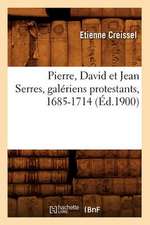 Pierre, David Et Jean Serres, Galeriens Protestants, 1685-1714 (Ed.1900)