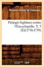 Prejuges Legitimes Contre L'Encyclopedie. T. 5 (Ed.1758-1759)