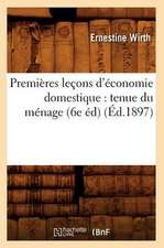 Premieres Lecons D'Economie Domestique: Tenue Du Menage, (6e Ed) (Ed.1897)