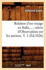 Relation D'Un Voyage En Italie, ...; Suivie D'Observations Sur les Anciens. T. 1: Roman Historique (Ed.1897)