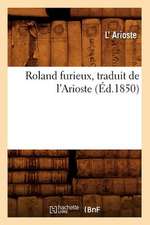 Roland Furieux, Traduit de L'Arioste (Ed.1850)