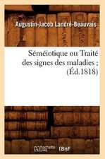 Semeiotique Ou Traite Des Signes Des Maladies; (Ed.1818)