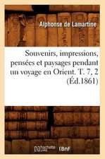 Souvenirs, Impressions, Pensees Et Paysages Pendant Un Voyage En Orient. T. 7, 2 (Ed.1861)