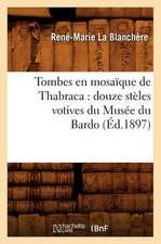 Tombes En Mosaique de Thabraca: Douze Steles Votives Du Musee Du Bardo (Ed.1897)