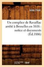 Un Complice de Ravaillac Arrete a Bruxelles En 1616: Notice Et Documents (Ed.1886)