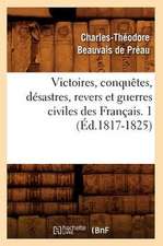 Victoires, Conquetes, Desastres, Revers Et Guerres Civiles Des Francais. 1 (Ed.1817-1825)