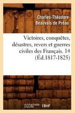 Victoires, Conquetes, Desastres, Revers Et Guerres Civiles Des Francais. 14 (Ed.1817-1825)