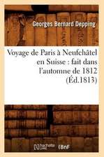 Voyage de Paris a Neufchatel En Suisse: Fait Dans L'Automne de 1812 (Ed.1813)