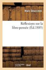 Reflexions Sur La Libre-Pensee (3e Edition Precedee D Une Lettre de M. Le Chanoine Hebrard)