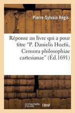 Reponse Au Livre Qui a Pour Titre P. Danielis Huetii, Censura Philosophiae Cartesianae