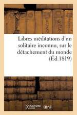 Libres Meditations D Un Solitaire Inconnu, Sur Le Detachement Du Monde