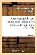 Le Temoignage Du Sens Intime Et de L Experience, Oppose a la Foi Profane. Volume 2