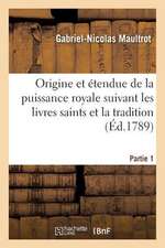 Origine Et Etendue de La Puissance Royale Suivant Les Livres Saints Et La Tradition. Partie 1