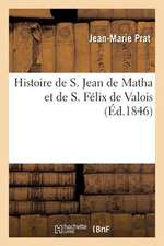 Histoire de S. Jean de Matha Et de S. Felix de Valois, Fondateurs de L Ordre