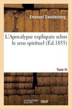 L'Apocalypse Expliquee Selon Le Sens Spirituel. Tome III