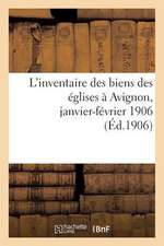 L'Inventaire Des Biens Des Eglises a Avignon, Janvier-Fevrier 1906