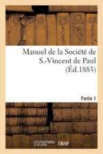 Manuel de La Societe de S.-Vincent de Paul. Premiere Partie