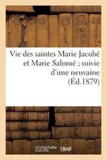 Vie Des Saintes Marie Jacobe Et Marie Salome; Suivie D'Une Neuvaine Et de Quelques