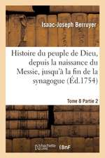 Histoire Du Peuple de Dieu, Depuis La Naissance Du Messie. Partie 2, T. 8