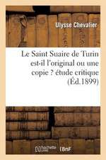 Le Saint Suaire de Turin Est-Il L'Original Ou Une Copie ? Etude Critique