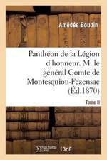 Pantheon de La Legion D'Honneur. Tome II, M. Le General Cte de Montesquiou-Fezensac