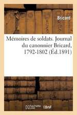 Memoires de Soldats. Journal Du Canonnier Bricard, 1792-1802